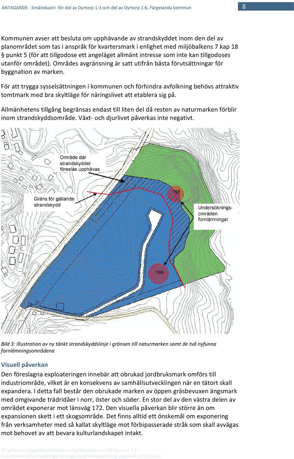 För att trygga sysselsättningen i kommunen och förhindra avfolkning behövs attraktiv tomtmark med bra skyltläge för näringslivet att etablera sig på.