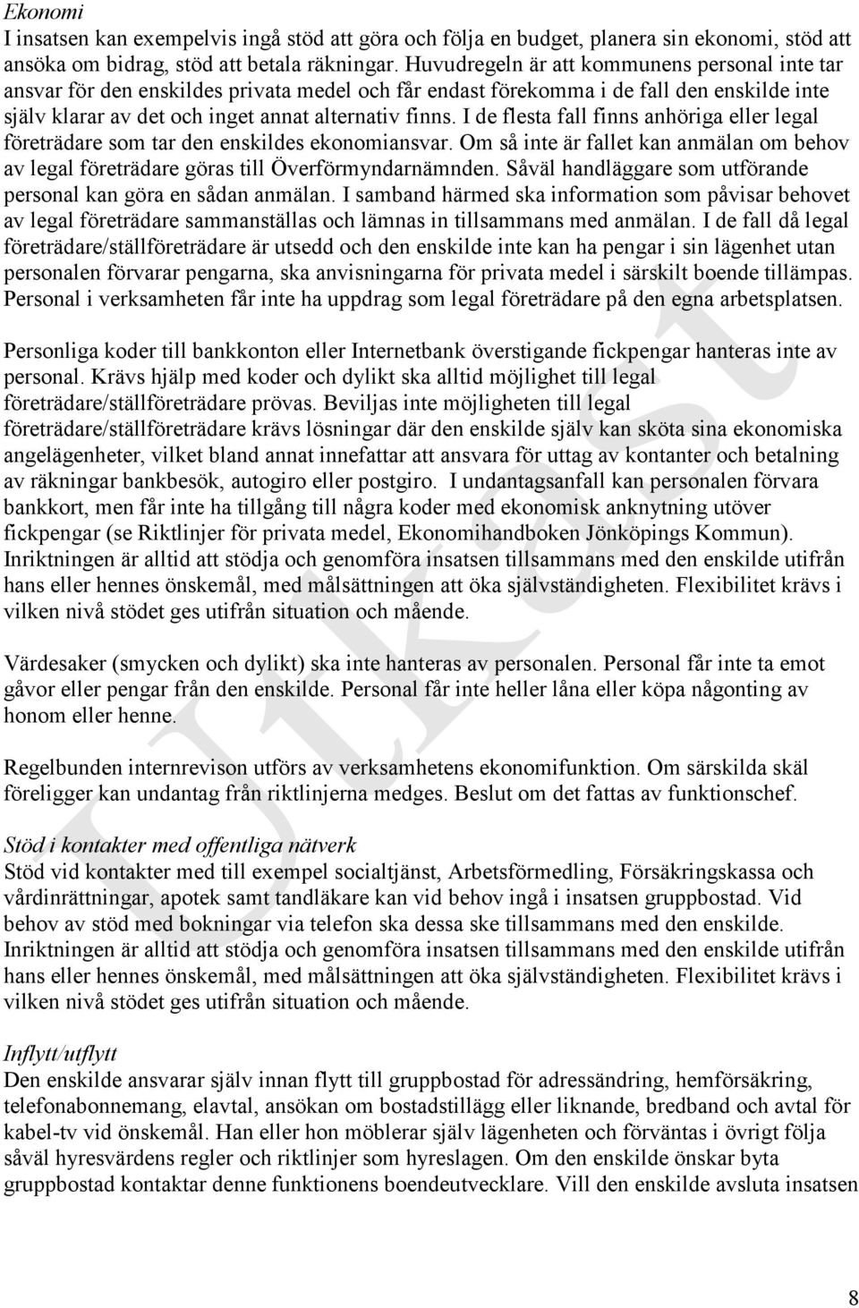 I de flesta fall finns anhöriga eller legal företrädare som tar den enskildes ekonomiansvar. Om så inte är fallet kan anmälan om behov av legal företrädare göras till Överförmyndarnämnden.