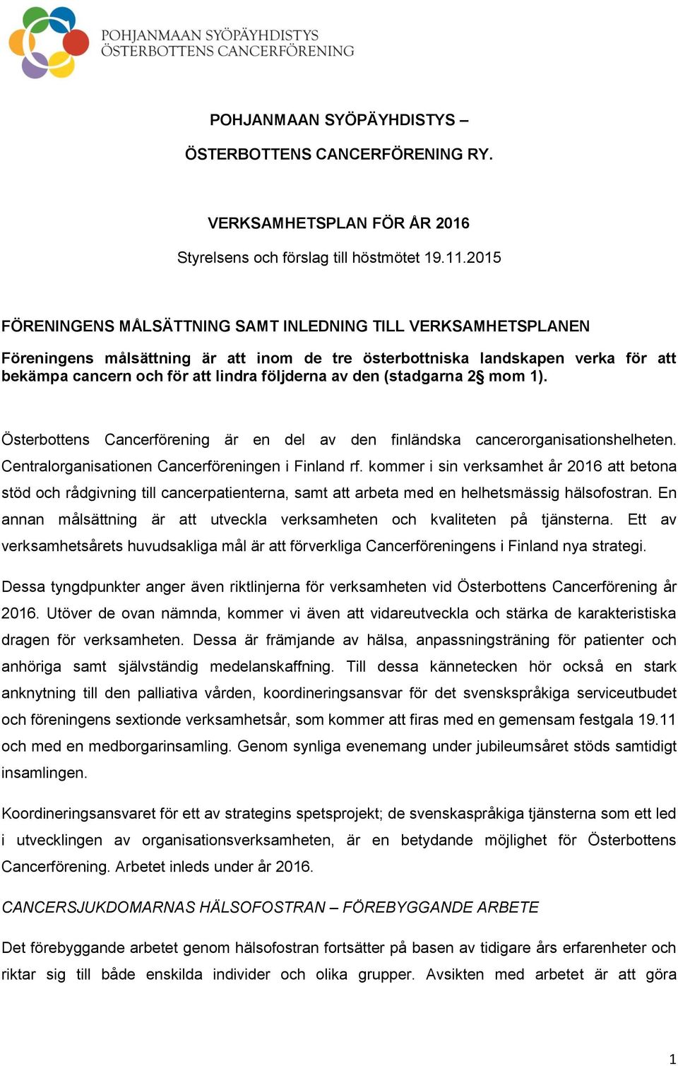 den (stadgarna 2 mom 1). Österbottens Cancerförening är en del av den finländska cancerorganisationshelheten. Centralorganisationen Cancerföreningen i Finland rf.