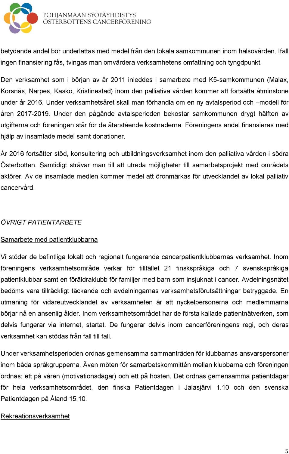 Under verksamhetsåret skall man förhandla om en ny avtalsperiod och modell för åren 2017-2019.