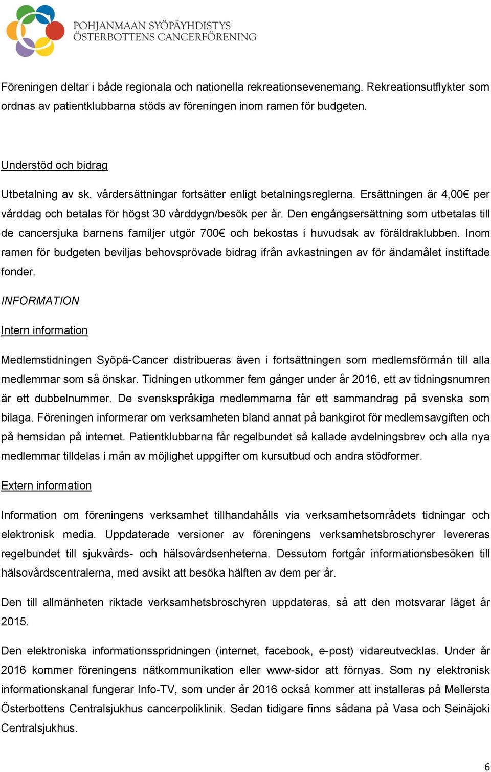 Den engångsersättning som utbetalas till de cancersjuka barnens familjer utgör 700 och bekostas i huvudsak av föräldraklubben.