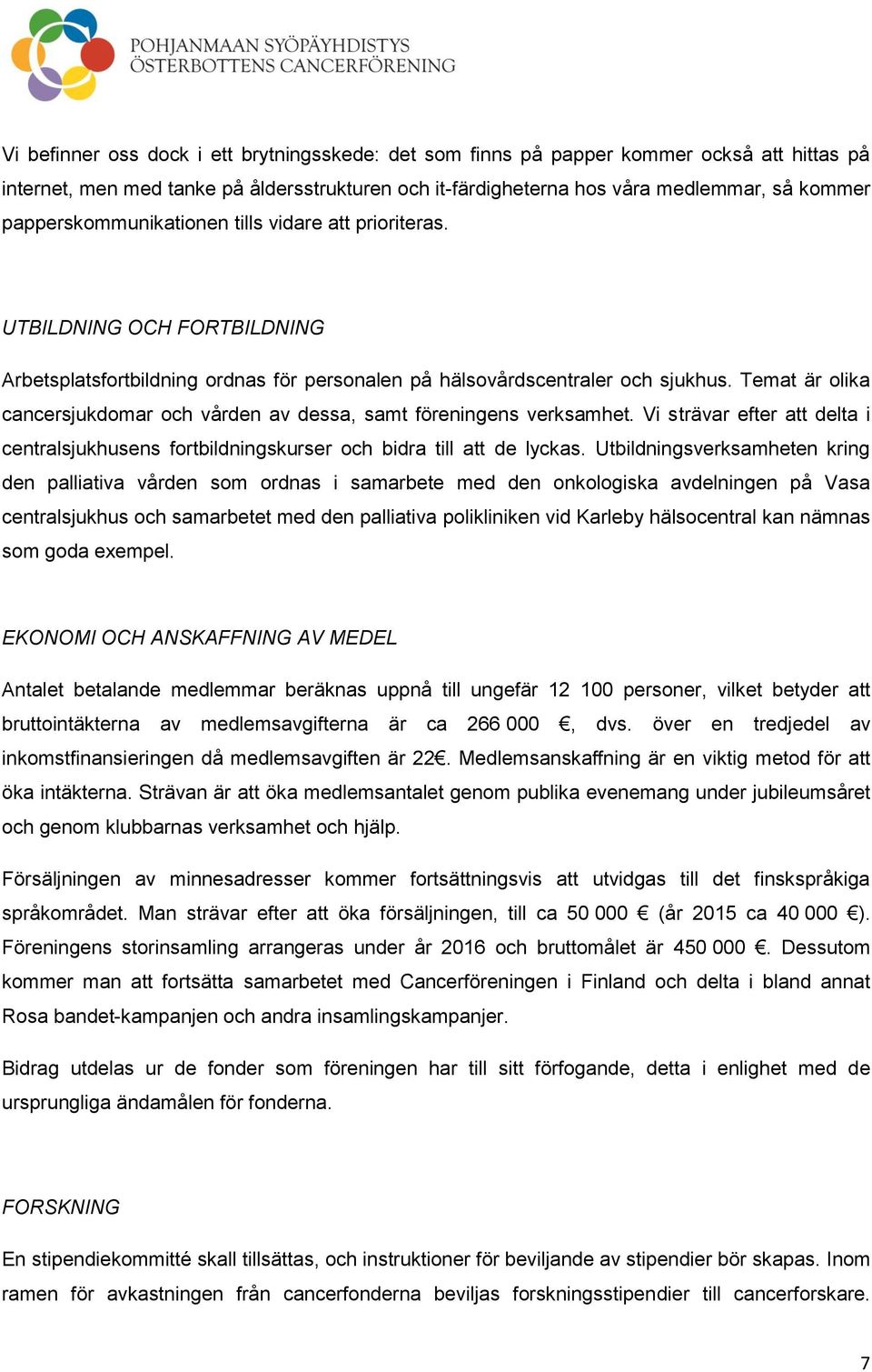 Temat är olika cancersjukdomar och vården av dessa, samt föreningens verksamhet. Vi strävar efter att delta i centralsjukhusens fortbildningskurser och bidra till att de lyckas.