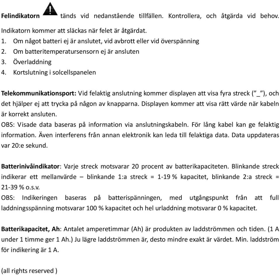 Kortslutning i solcellspanelen Telekommunikationsport: Vid felaktig anslutning kommer displayen att visa fyra streck ( _ ), och det hjälper ej att trycka på någon av knapparna.