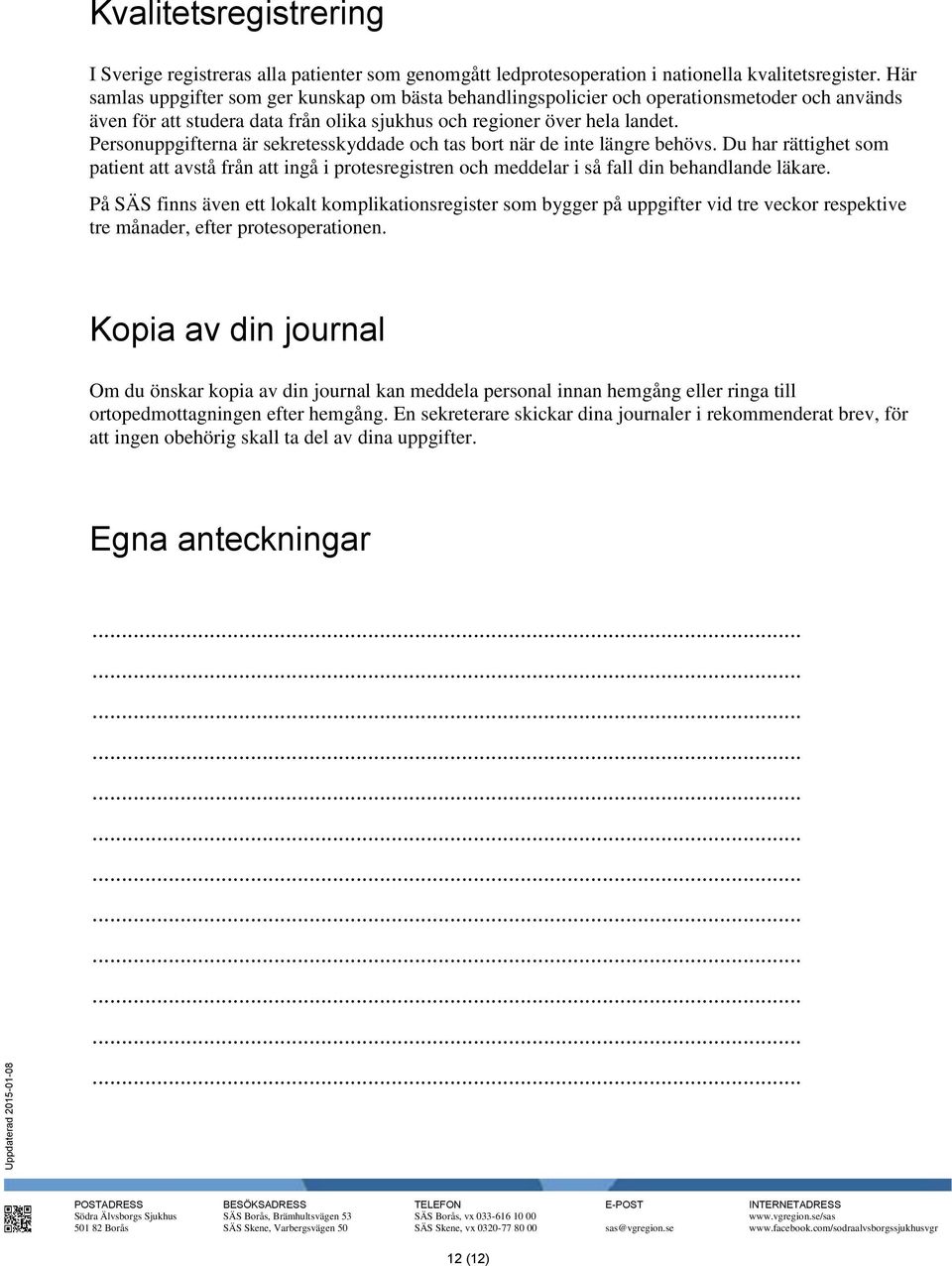 Personuppgifterna är sekretesskyddade och tas bort när de inte längre behövs. Du har rättighet som patient att avstå från att ingå i protesregistren och meddelar i så fall din behandlande läkare.