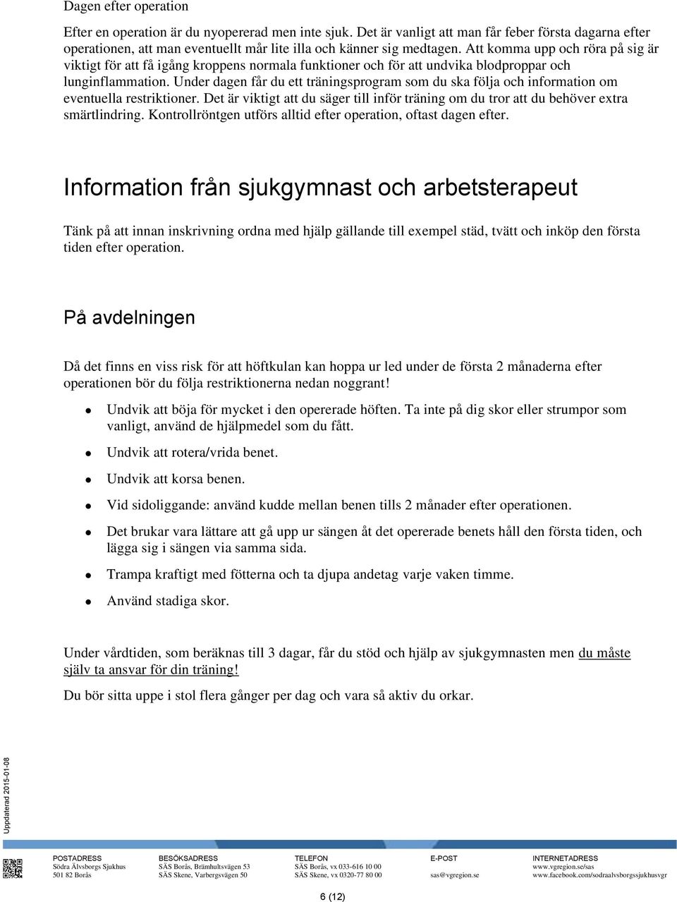 Under dagen får du ett träningsprogram som du ska följa och information om eventuella restriktioner. Det är viktigt att du säger till inför träning om du tror att du behöver extra smärtlindring.