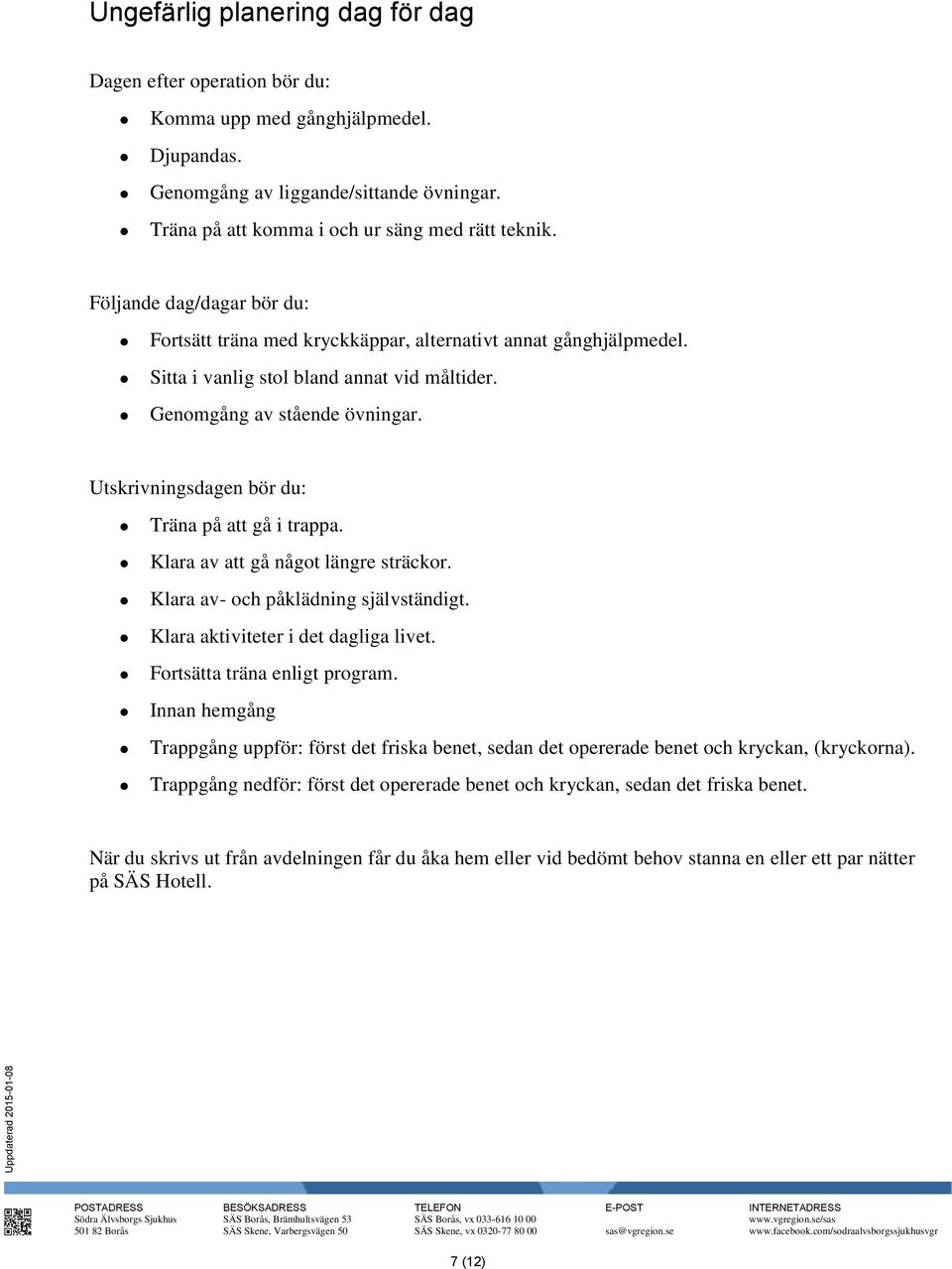 Utskrivningsdagen bör du: Träna på att gå i trappa. Klara av att gå något längre sträckor. Klara av- och påklädning självständigt. Klara aktiviteter i det dagliga livet.