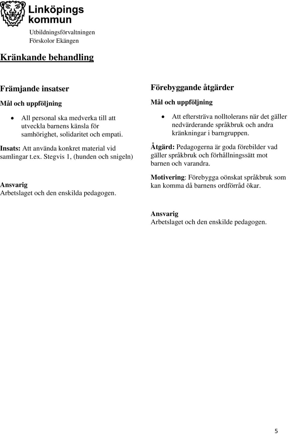 Förebyggande åtgärder och uppföljning Att eftersträva nolltolerans när det gäller nedvärderande språkbruk och andra kränkningar i barngruppen.