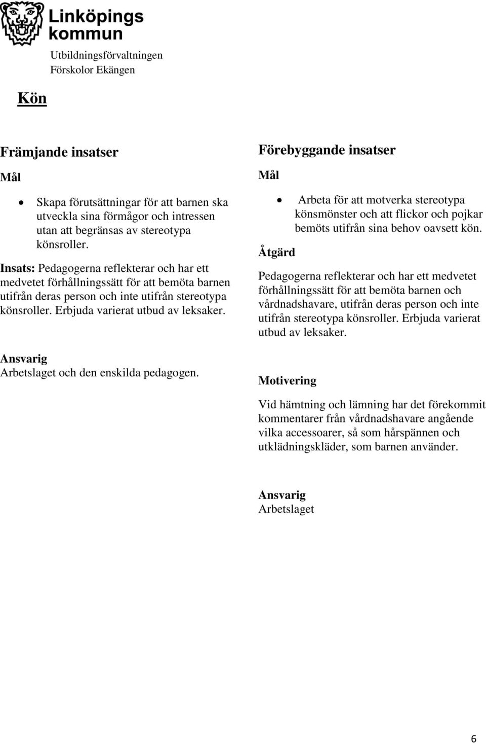 Arbetslaget och den enskilda pedagogen. Förebyggande insatser Åtgärd Arbeta för att motverka stereotypa könsmönster och att flickor och pojkar bemöts utifrån sina behov oavsett kön.