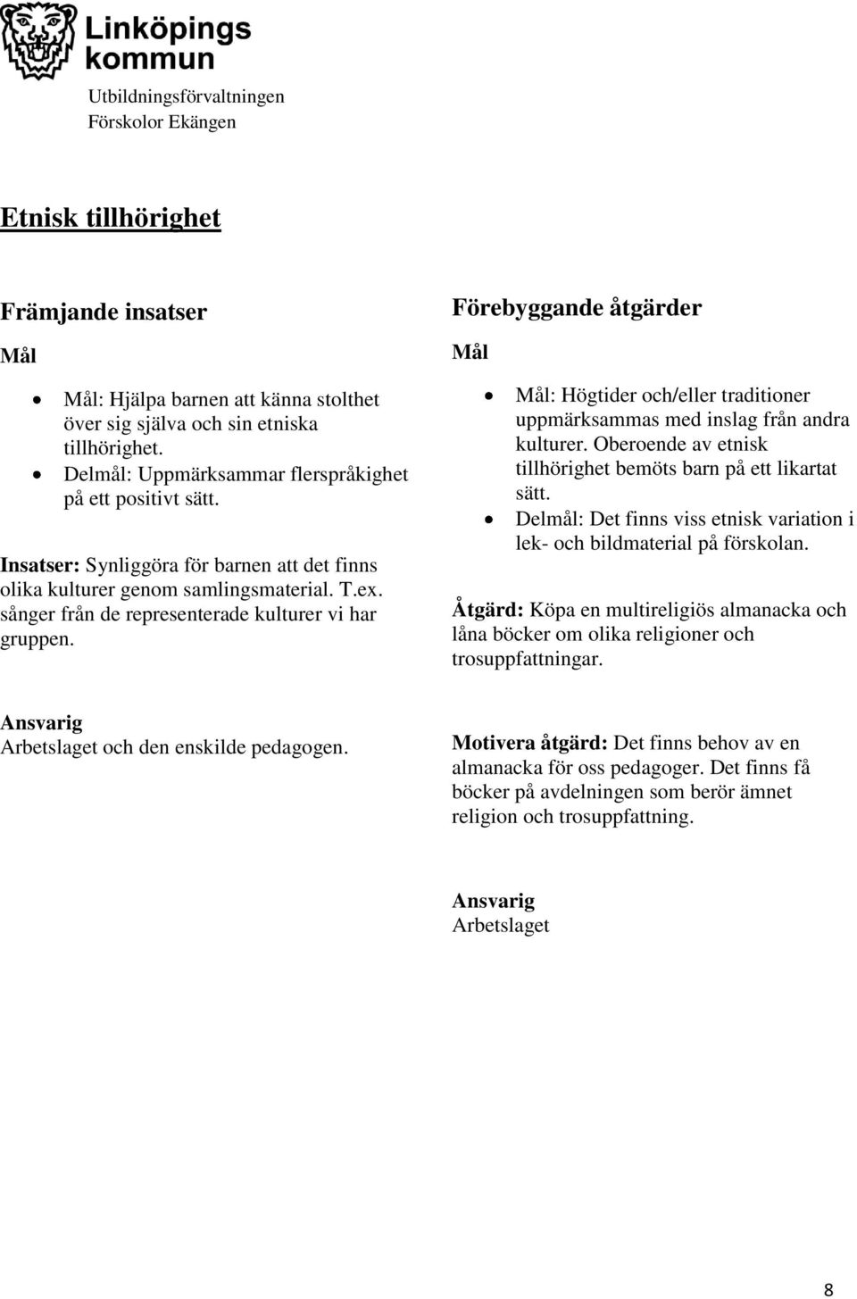 Förebyggande åtgärder : Högtider och/eller traditioner uppmärksammas med inslag från andra kulturer. Oberoende av etnisk tillhörighet bemöts barn på ett likartat sätt.