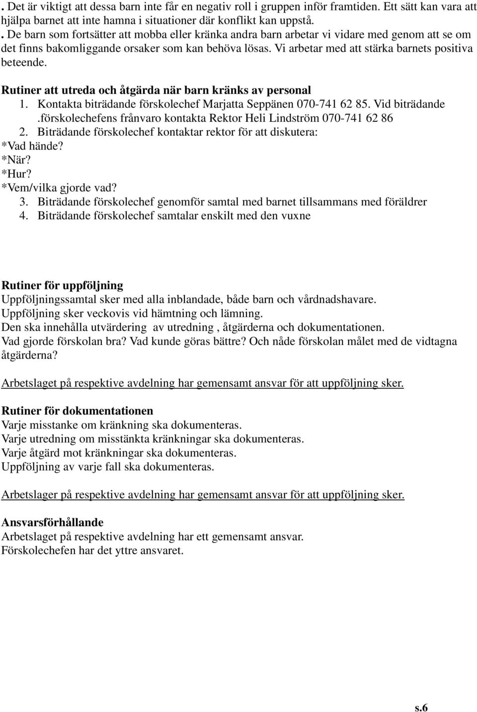 Vi arbetar med att stärka barnets positiva beteende. Rutiner att utreda och åtgärda när barn kränks av personal 1. Kontakta biträdande förskolechef Marjatta Seppänen 070-741 62 85. Vid biträdande.