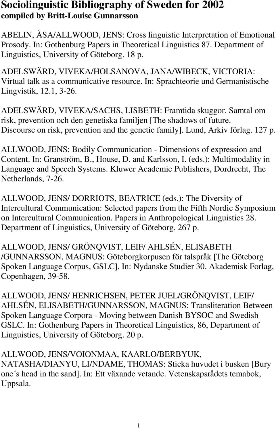 ADELSWÄRD, VIVEKA/HOLSANOVA, JANA/WIBECK, VICTORIA: Virtual talk as a communicative resource. In: Sprachteorie und Germanistische Lingvistik, 12.1, 3-26.
