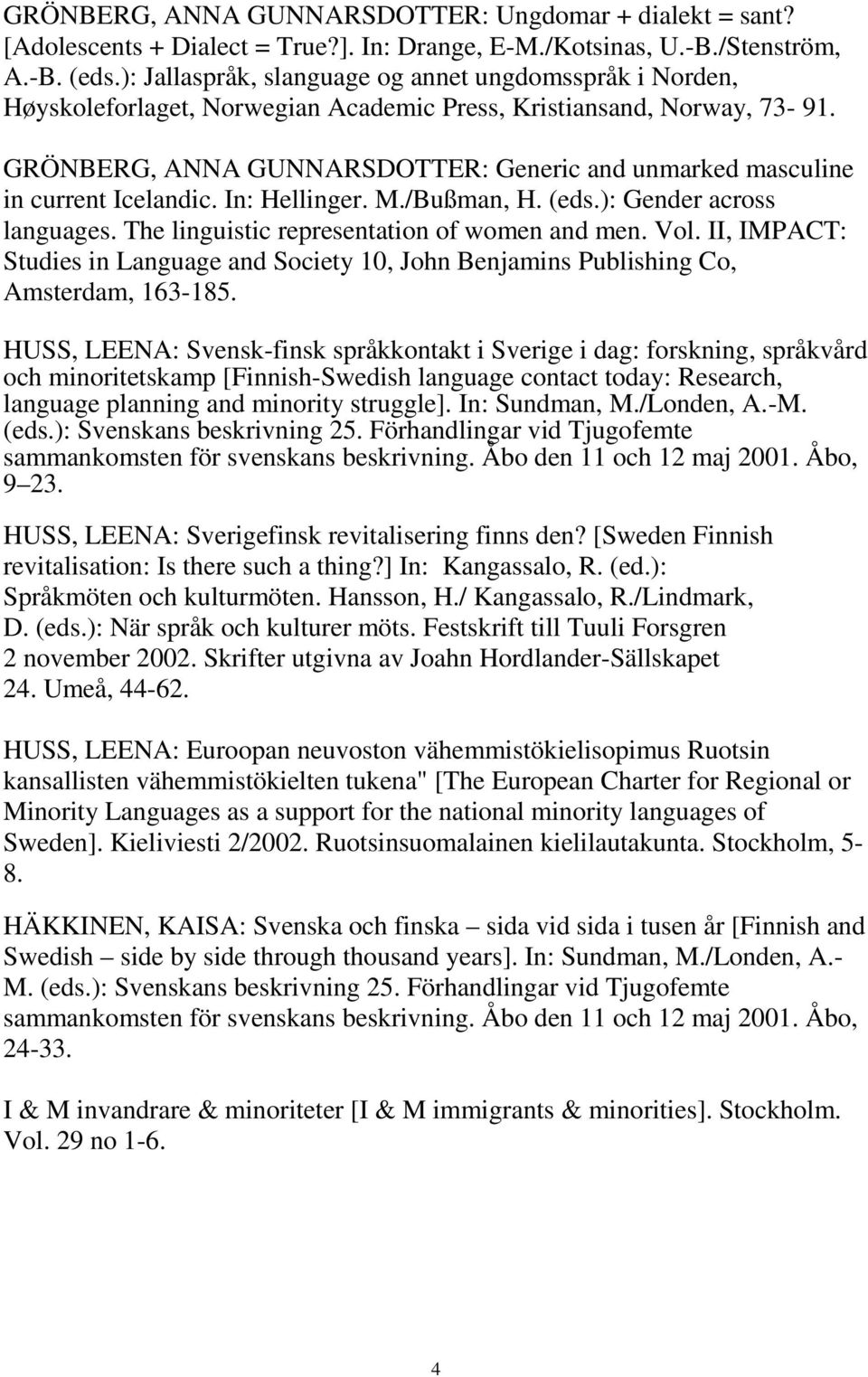 GRÖNBERG, ANNA GUNNARSDOTTER: Generic and unmarked masculine in current Icelandic. In: Hellinger. M./Bußman, H. (eds.): Gender across languages. The linguistic representation of women and men. Vol.