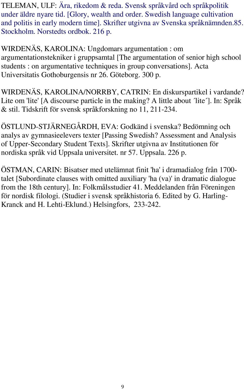 WIRDENÄS, KAROLINA: Ungdomars argumentation : om argumentationstekniker i gruppsamtal [The argumentation of senior high school students : on argumentative techniques in group conversations].