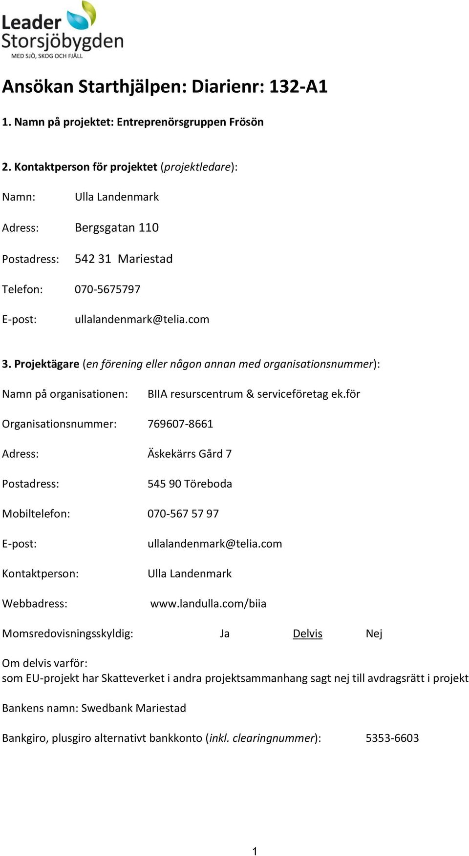 Projektägare (en förening eller någon annan med organisationsnummer): Namn på organisationen: BIIA resurscentrum & serviceföretag ek.