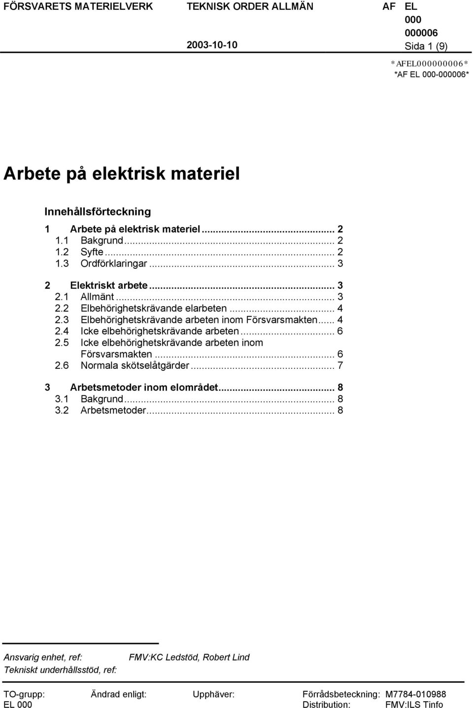 .. 6 2.5 Icke elbehörighetskrävande arbeten inom Försvarsmakten... 6 2.6 Normala skötselåtgärder... 7 3 Arbetsmetoder inom elområdet... 8 3.1 Bakgrund... 8 3.2 Arbetsmetoder.