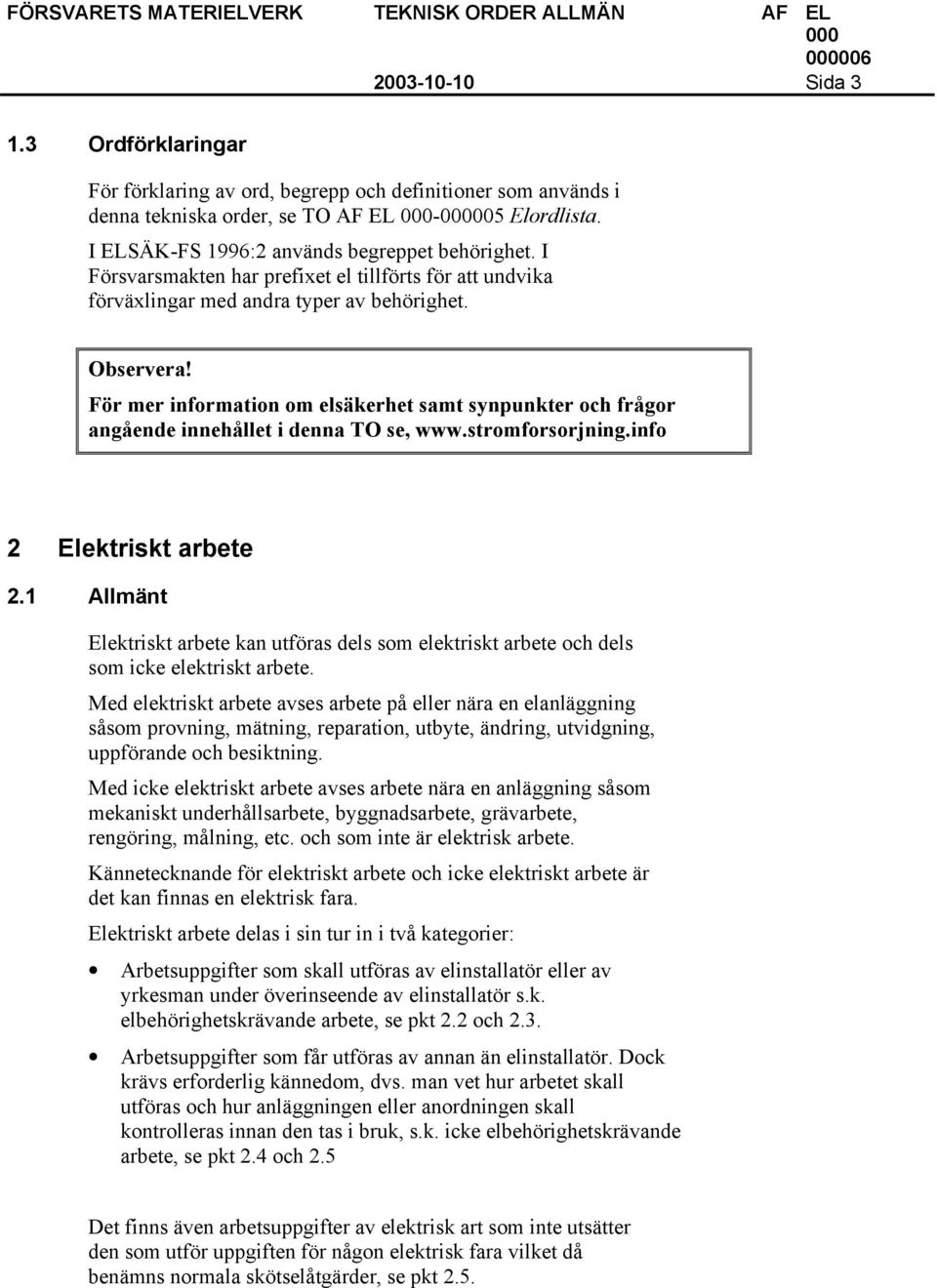 För mer information om elsäkerhet samt synpunkter och frågor angående innehållet i denna TO se, www.stromforsorjning.info 2 Elektriskt arbete 2.