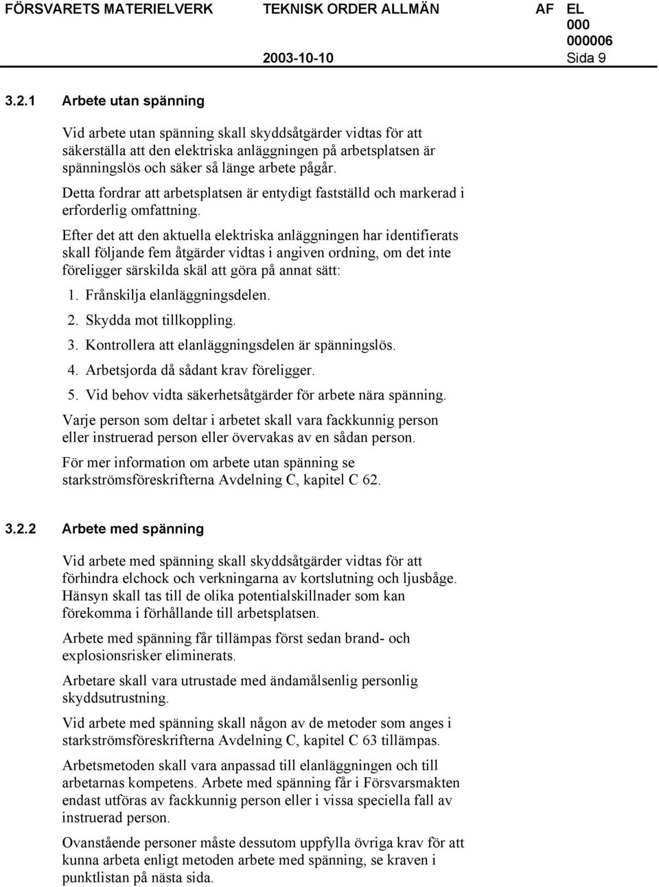 Efter det att den aktuella elektriska anläggningen har identifierats skall följande fem åtgärder vidtas i angiven ordning, om det inte föreligger särskilda skäl att göra på annat sätt: 1.