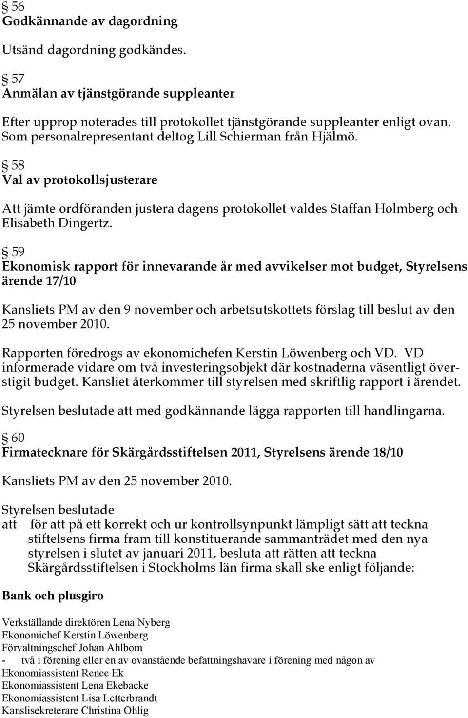 59 Ekonomisk rapport för innevarande år med avvikelser mot budget, Styrelsens ärende 17/10 Kansliets PM av den 9 november och arbetsutskottets förslag till beslut av den 25 november 2010.