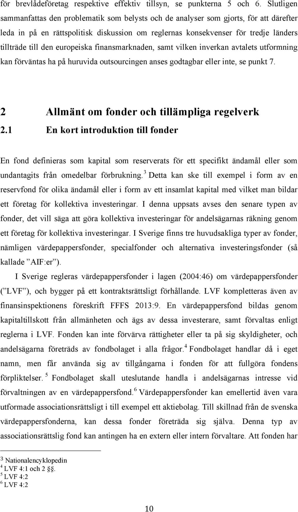 europeiska finansmarknaden, samt vilken inverkan avtalets utformning kan förväntas ha på huruvida outsourcingen anses godtagbar eller inte, se punkt 7. 2 Allmänt om fonder och tillämpliga regelverk 2.