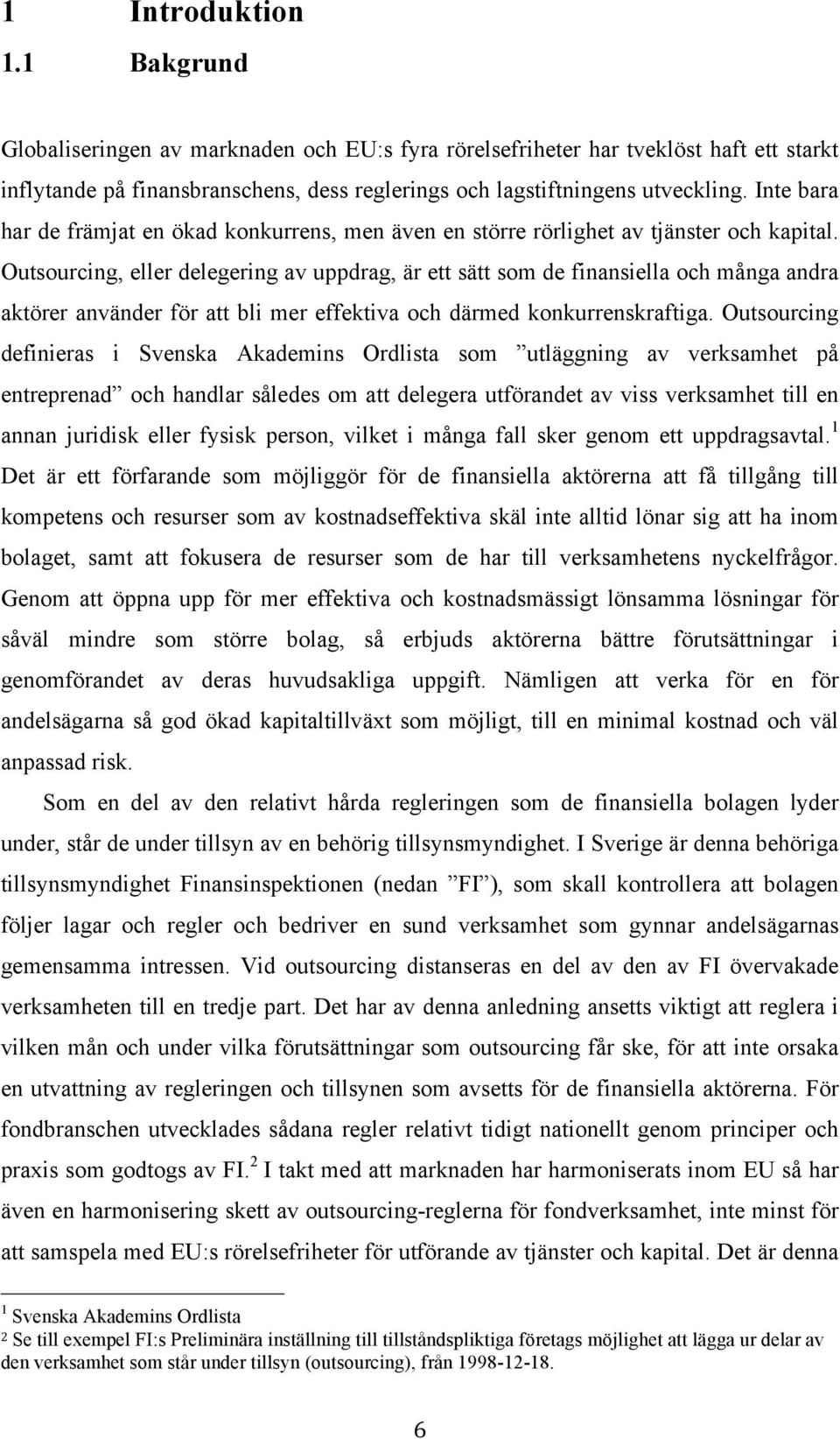 Outsourcing, eller delegering av uppdrag, är ett sätt som de finansiella och många andra aktörer använder för att bli mer effektiva och därmed konkurrenskraftiga.