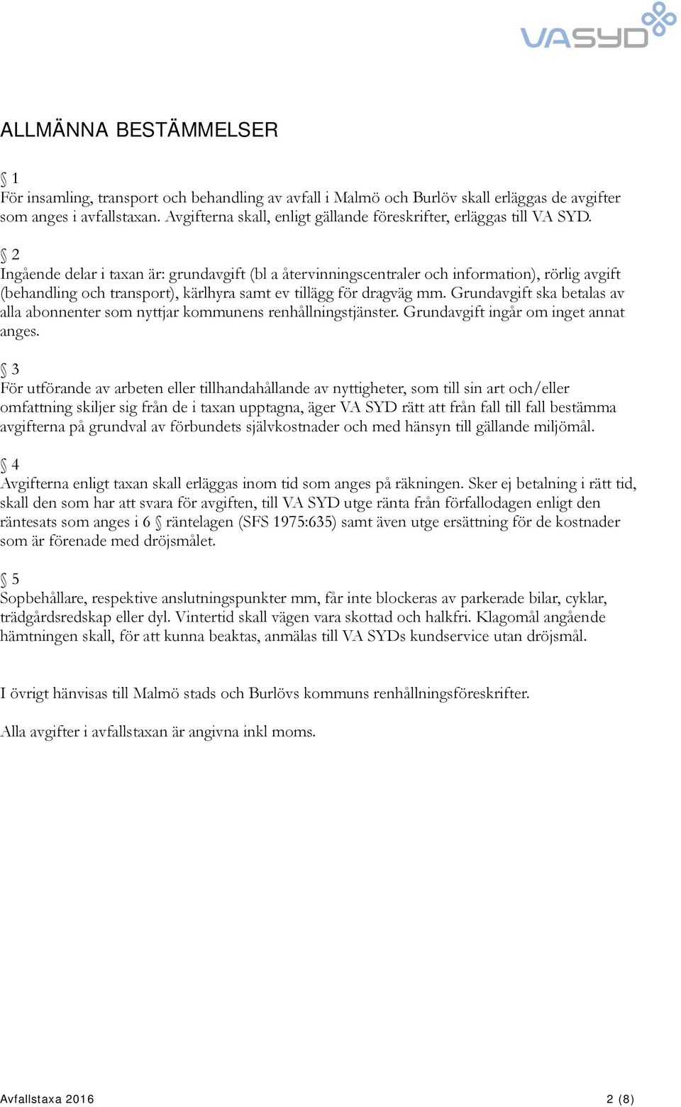 2 Ingående delar i taxan är: grundavgift (bl a återvinningscentraler och information), rörlig avgift (behandling och transport), kärlhyra samt ev tillägg för dragväg mm.