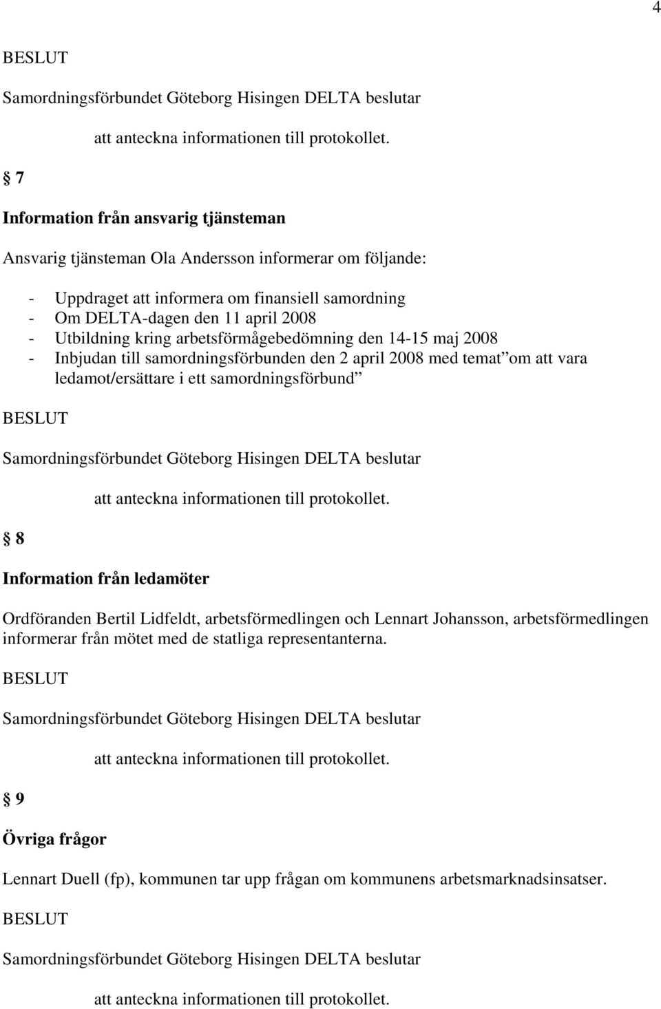 att vara ledamot/ersättare i ett samordningsförbund 8 Information från ledamöter Ordföranden Bertil Lidfeldt, arbetsförmedlingen och Lennart Johansson,