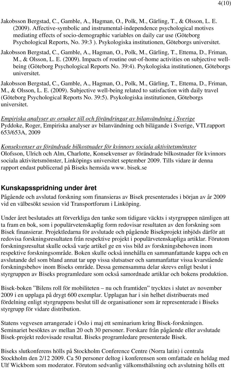 Psykologiska institutionen, Göteborgs universitet. Jakobsson Bergstad, C., Gamble, A., Hagman, O., Polk, M., Gärling, T., Ettema, D., Friman, M., & Olsson, L. E. (2009).