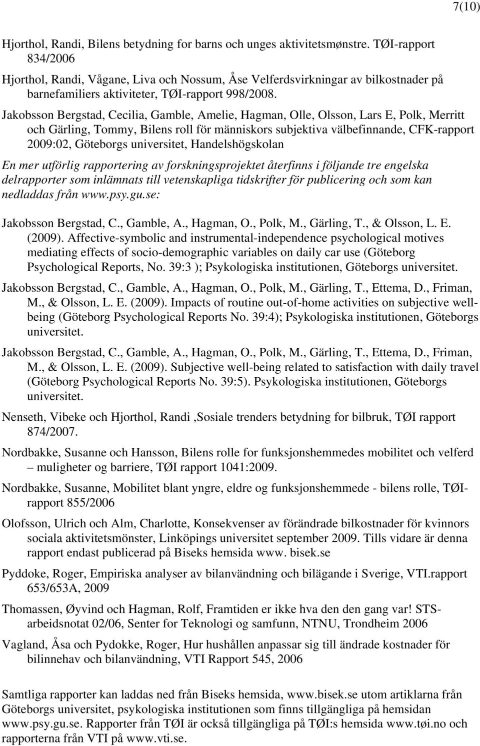 Jakobsson Bergstad, Cecilia, Gamble, Amelie, Hagman, Olle, Olsson, Lars E, Polk, Merritt och Gärling, Tommy, Bilens roll för människors subjektiva välbefinnande, CFK-rapport 2009:02, Göteborgs