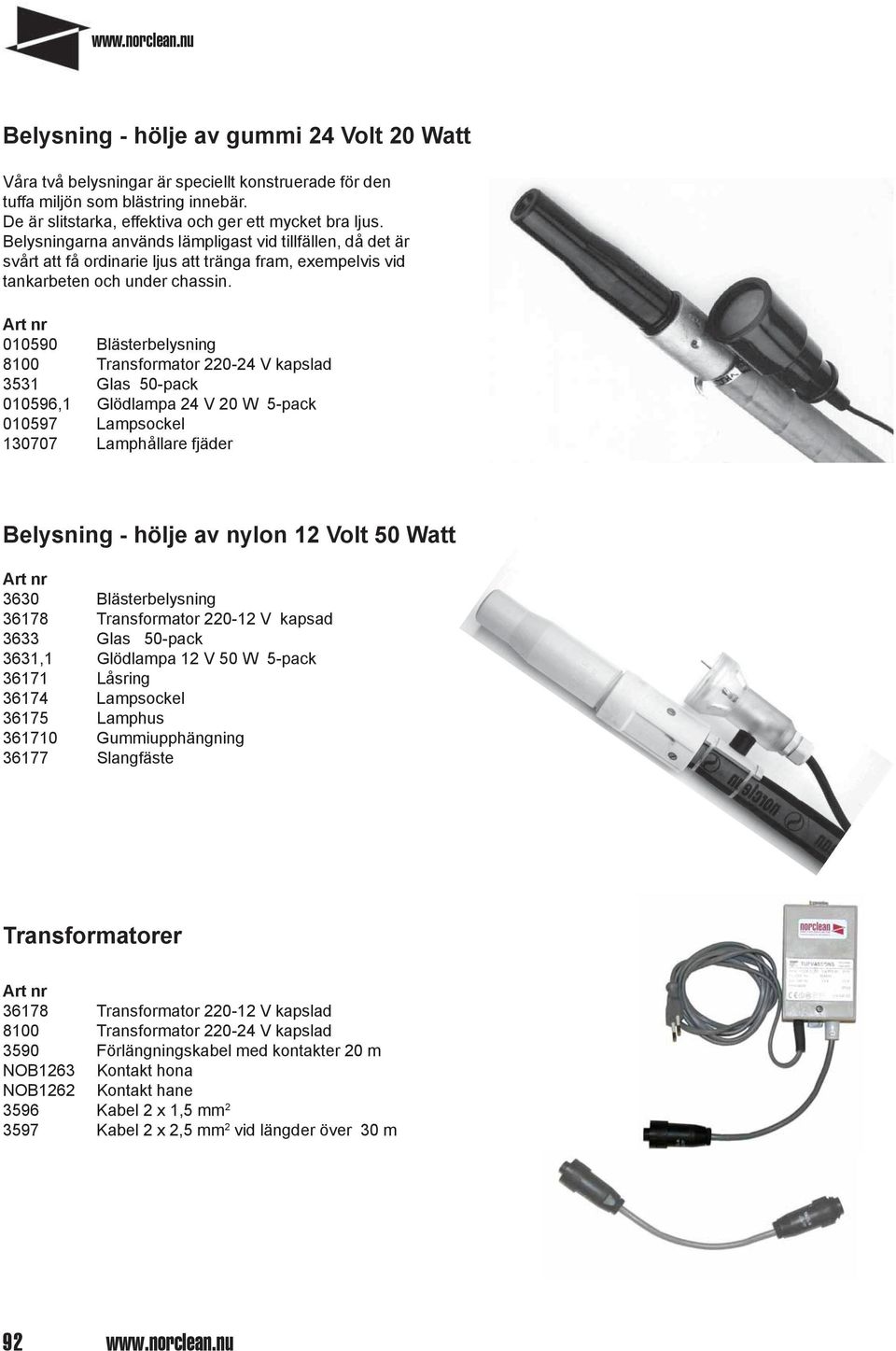 010590 Blästerbelysning 8100 Transformator 220-24 V kapslad 3531 Glas 50-pack 010596,1 Glödlampa 24 V 20 W 5-pack 010597 Lampsockel 130707 Lamphållare fjäder Belysning - hölje av nylon 12 Volt 50