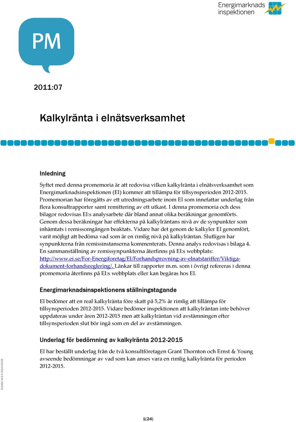I denna promemoria och dess bilagor redovisas EI:s analysarbete där bland annat olika beräkningar genomförts.