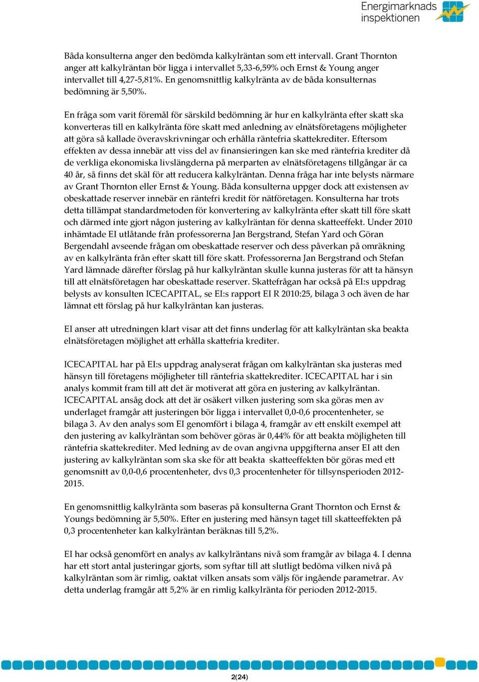 En fråga som varit föremål för särskild bedömning är hur en kalkylränta efter skatt ska konverteras till en kalkylränta före skatt med anledning av elnätsföretagens möjligheter att göra så kallade