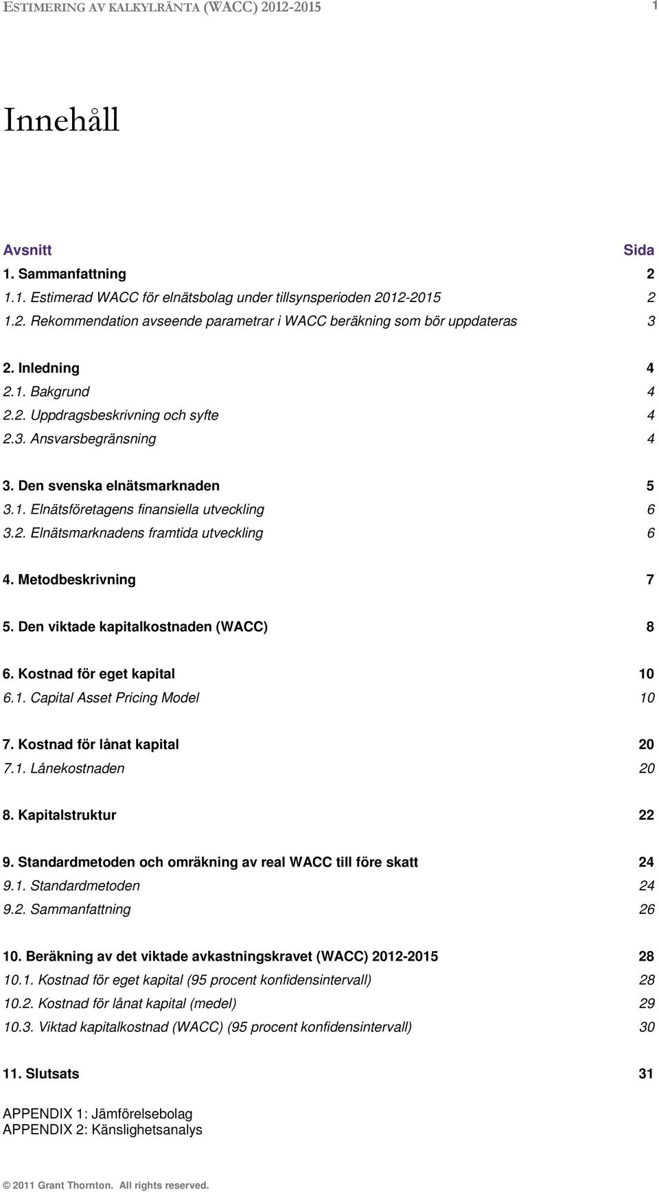 Metodbeskrivning 7 5. Den viktade kapitalkostnaden (WACC) 8 6. Kostnad för eget kapital 10 6.1. Capital Asset Pricing Model 10 7. Kostnad för lånat kapital 20 7.1. Lånekostnaden 20 8.