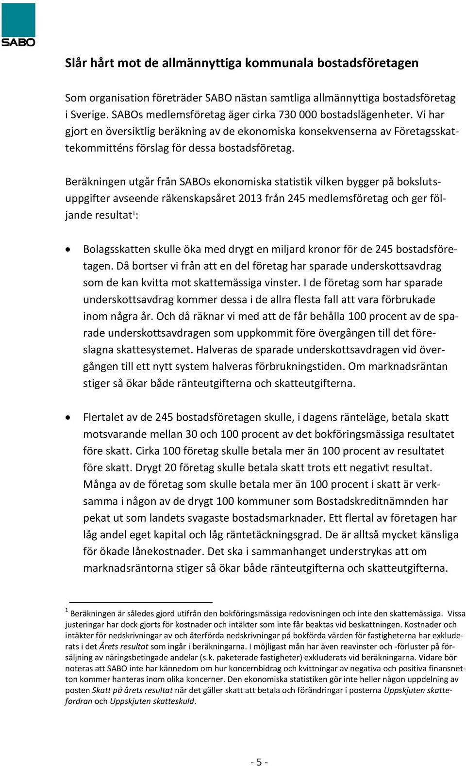 Beräkningen utgår från SABOs ekonomiska statistik vilken bygger på bokslutsuppgifter avseende räkenskapsåret 2013 från 245 medlemsföretag och ger följande resultat 1 : Bolagsskatten skulle öka med