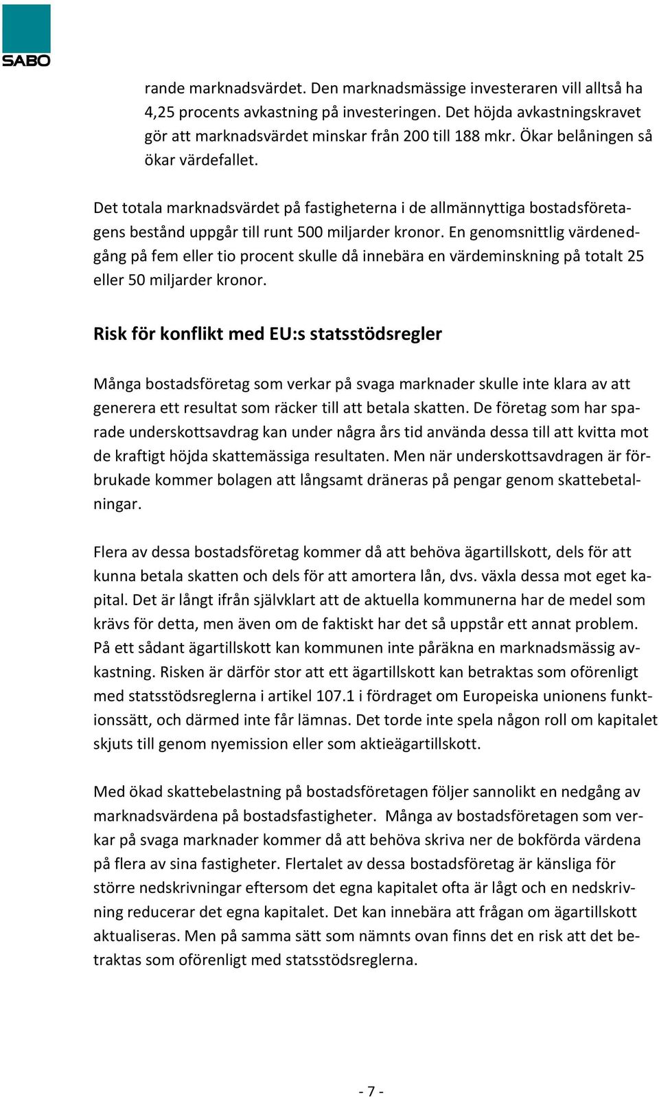 En genomsnittlig värdenedgång på fem eller tio procent skulle då innebära en värdeminskning på totalt 25 eller 50 miljarder kronor.