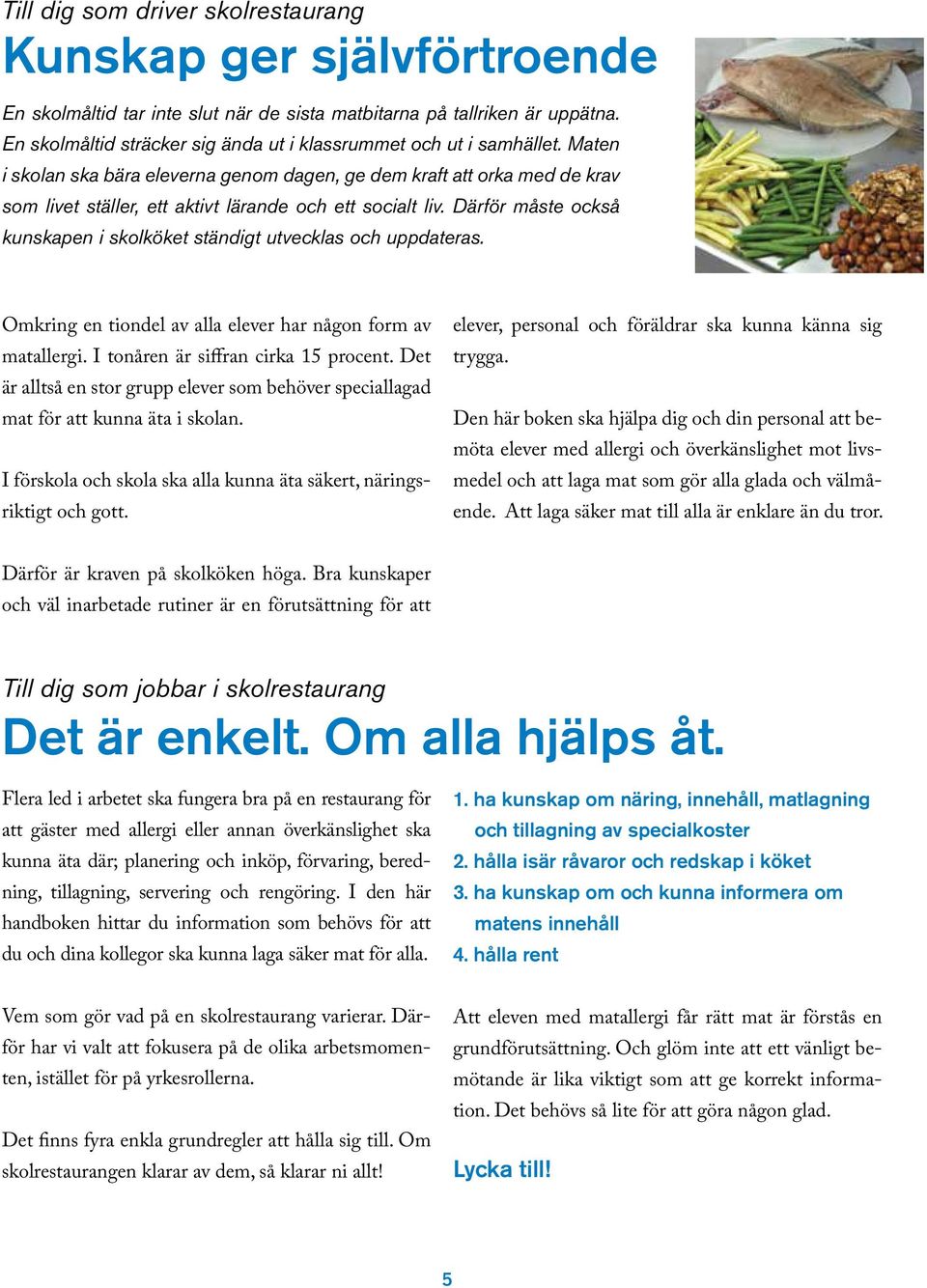 Maten i skolan ska bära eleverna genom dagen, ge dem kraft att orka med de krav som livet ställer, ett aktivt lärande och ett socialt liv.