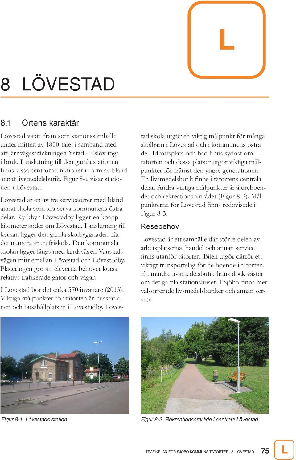 Lövestad är en av tre serviceorter med bland annat skola som ska serva kommunens östra delar. Kyrkbyn Lövestadby ligger en knapp kilometer söder om Lövestad.