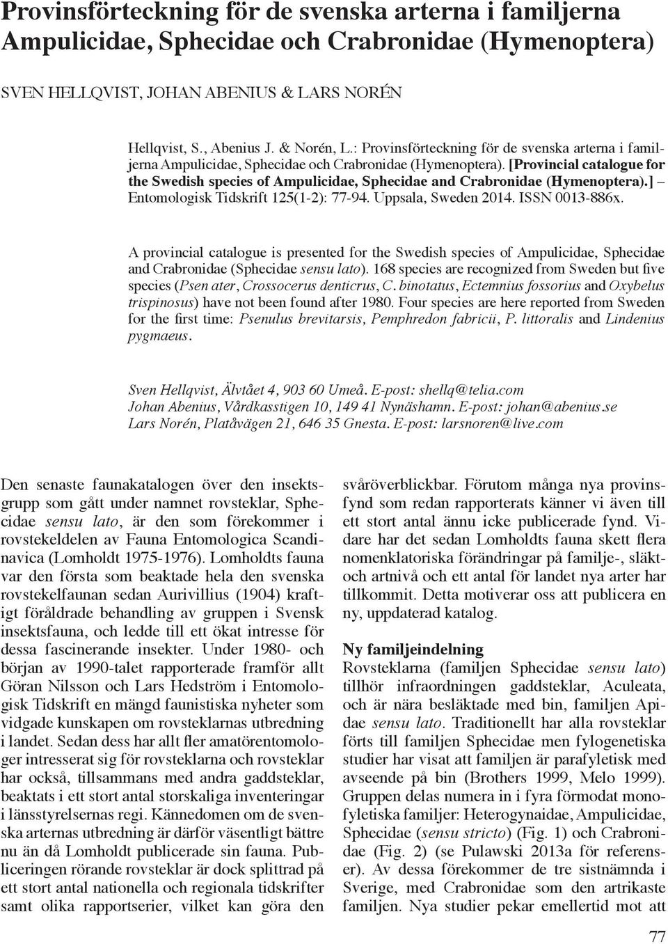 Hellqvist, S., Abenius J. & Norén, L.: Provinsförteckning för de svenska arterna i familjerna Ampulicidae, Sphecidae och Crabronidae (Hymenoptera).