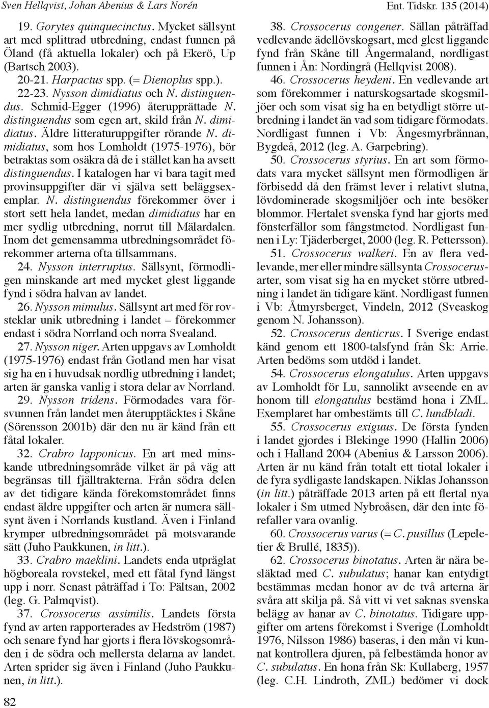dimidiatus, som hos Lomholdt (1975-1976), bör betraktas som osäkra då de i stället kan ha avsett distinguendus. I katalogen har vi bara tagit med provinsuppgifter där vi själva sett beläggsexemplar.