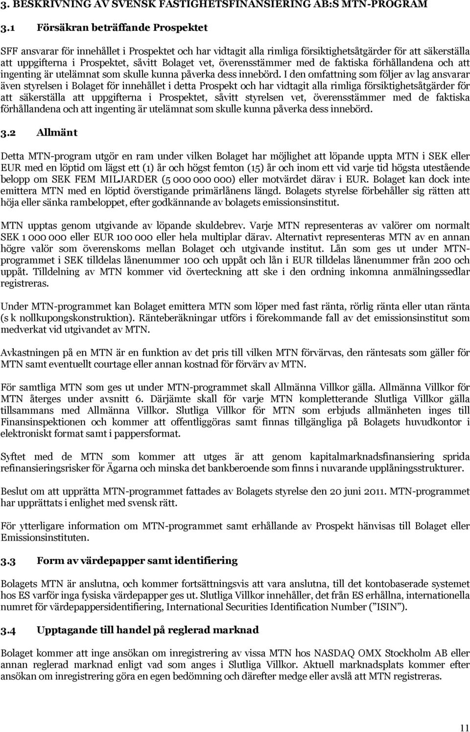 överensstämmer med de faktiska förhållandena och att ingenting är utelämnat som skulle kunna påverka dess innebörd.