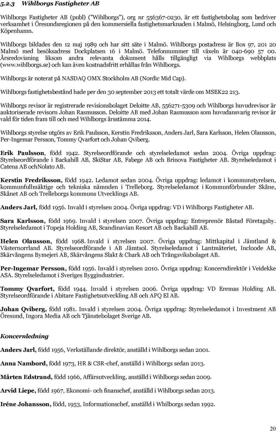 Wihlborgs postadress är Box 97, 201 20 Malmö med besöksadress Dockplatsen 16 i Malmö. Telefonnummer till växeln är 040-690 57 00.