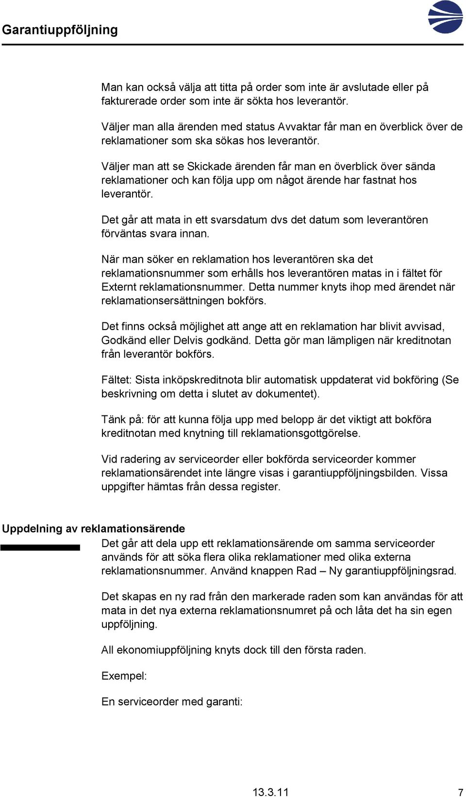 Väljer man att se Skickade ärenden får man en överblick över sända reklamationer och kan följa upp om något ärende har fastnat hos leverantör.