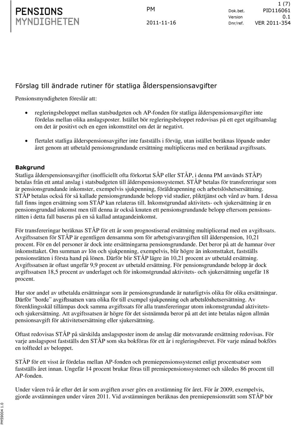 flertalet statliga ålderspensinsavgifter inte fastställs i förväg, utan istället beräknas löpande under året genm att utbetald pensinsgrundande ersättning multipliceras med en beräknad avgiftssats.