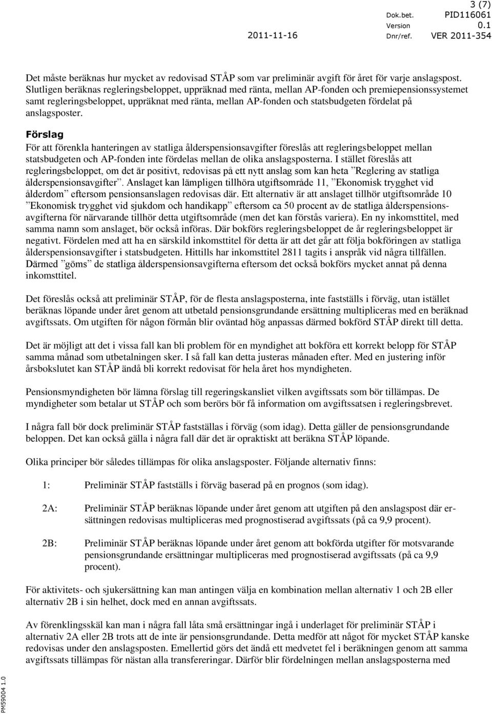 anslagspster. Förslag För att förenkla hanteringen av statliga ålderspensinsavgifter föreslås att regleringsbelppet mellan statsbudgeten ch AP-fnden inte fördelas mellan de lika anslagspsterna.