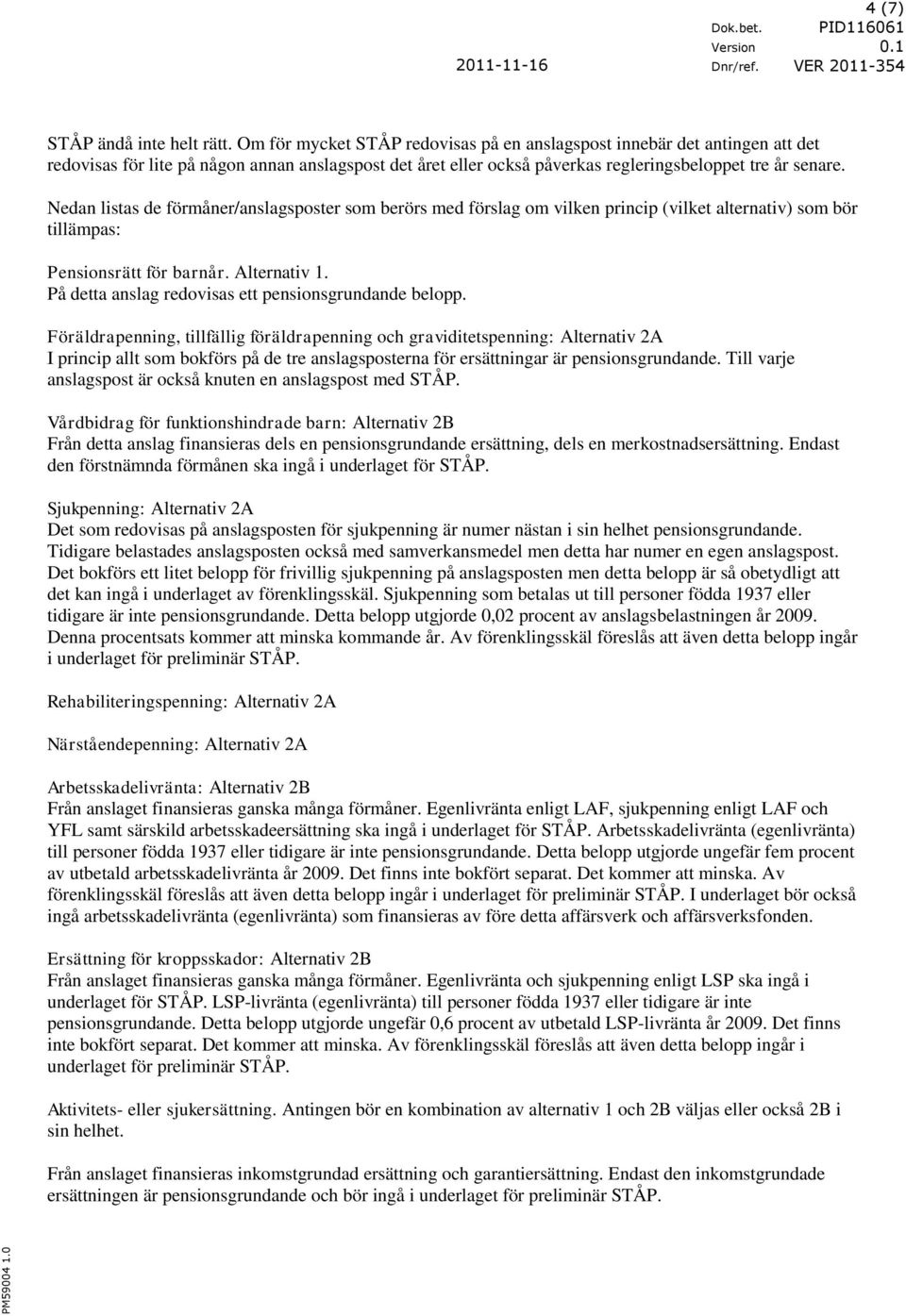 Nedan listas de förmåner/anslagspster sm berörs med förslag m vilken princip (vilket alternativ) sm bör tillämpas: Pensinsrätt för barnår. Alternativ 1.