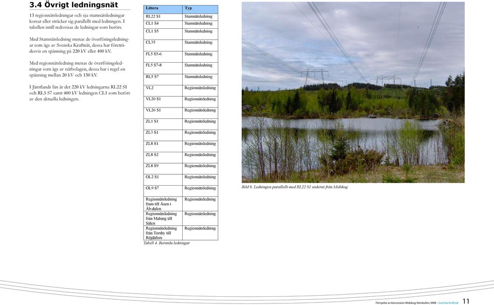 Med regionnätsledning menas de överföringsledningar som ägs av nätbolagen, dessa har i regel en spänning mellan 20 kv och 130 kv.