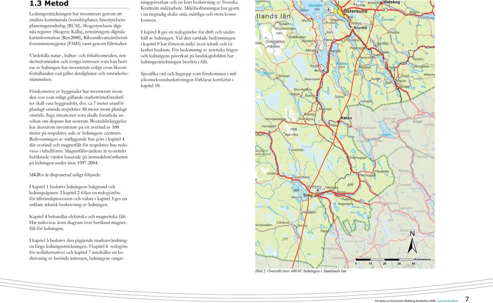 Värdefulla natur-, kultur- och friluftsområden, renskötselområden och övriga intressen som kan beröras av ledningen har inventerats enligt ovan liksom förhållanden vad gäller detaljplaner och