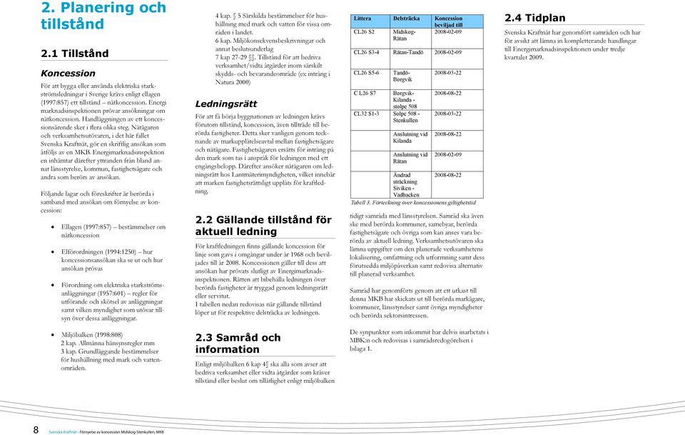 Nätägaren och verksamhetsutövaren, i det här fallet Svenska Kraftnät, gör en skriftlig ansökan som åtföljs av en MKB.