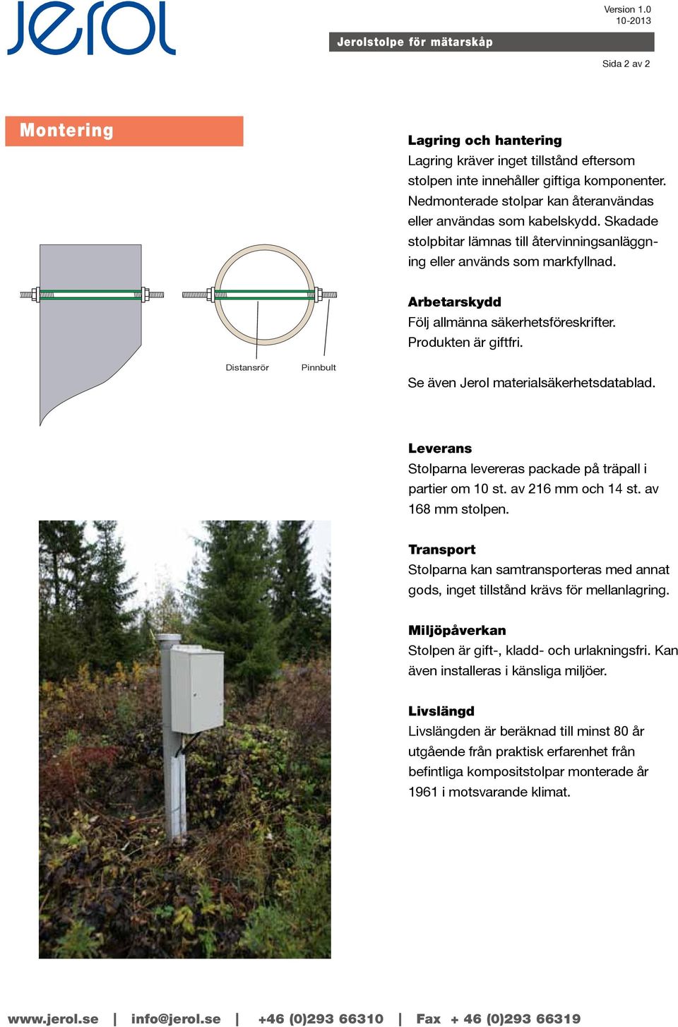 Distansrör Pinnbult Arbetarskydd Följ allmänna säkerhetsföreskrifter. Produkten är giftfri. Se även Jerol materialsäkerhetsdatablad. Leverans Stolparna levereras packade på träpall i partier om 10 st.