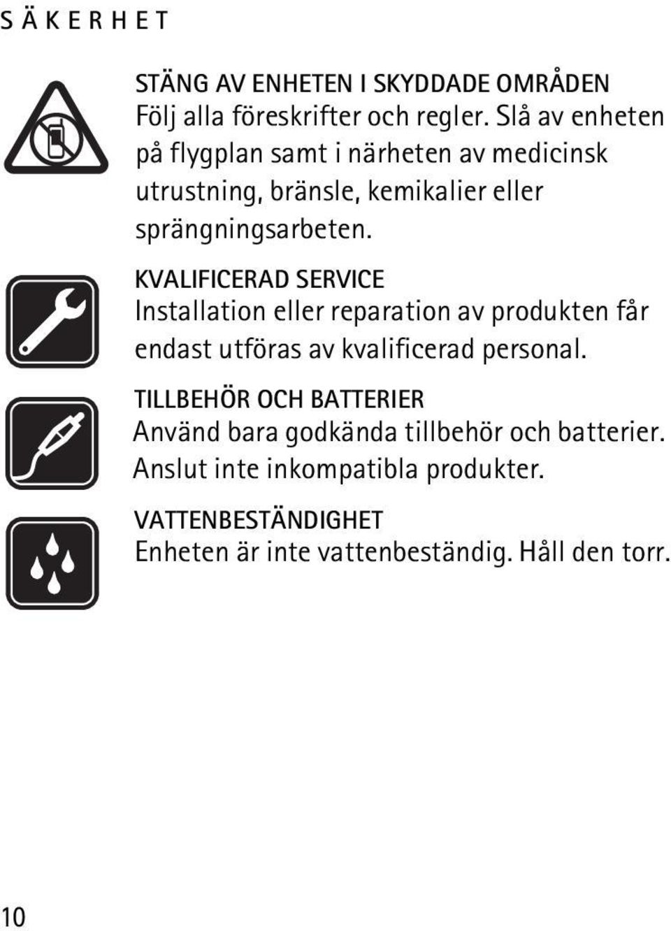 KVALIFICERAD SERVICE Installation eller reparation av produkten får endast utföras av kvalificerad personal.