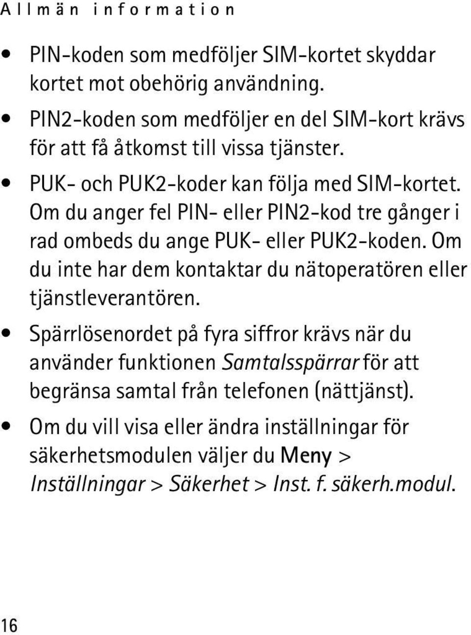 Om du anger fel PIN- eller PIN2-kod tre gånger i rad ombeds du ange PUK- eller PUK2-koden. Om du inte har dem kontaktar du nätoperatören eller tjänstleverantören.